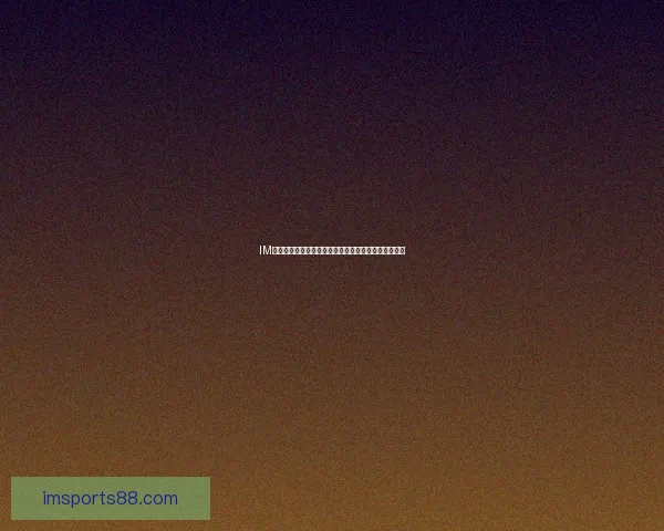 IM体育全面直播世界杯精彩赛事，畅享全球足球激情盛宴